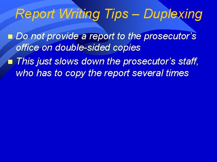 Report Writing Tips – Duplexing Do not provide a report to the prosecutor’s office Report Writing Tips – Duplexing Do not provide a report to the prosecutor’s office