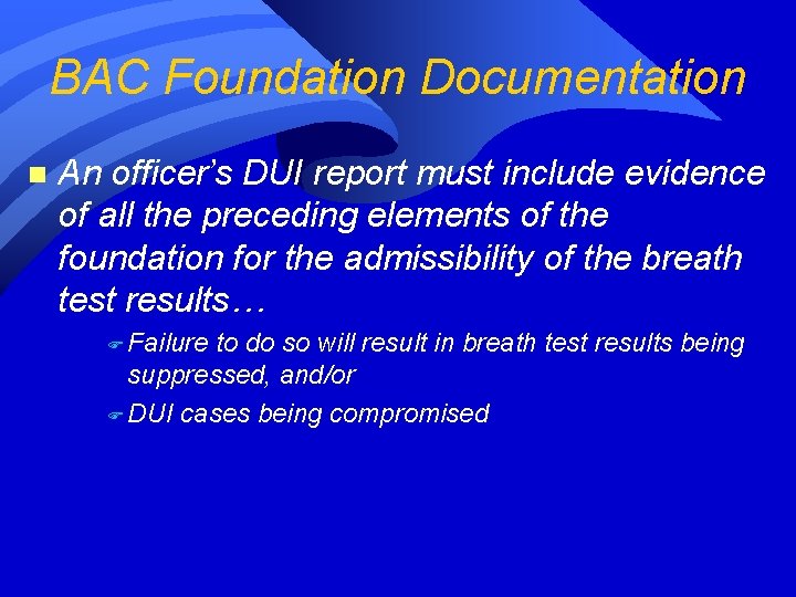 BAC Foundation Documentation n An officer’s DUI report must include evidence of all the BAC Foundation Documentation n An officer’s DUI report must include evidence of all the