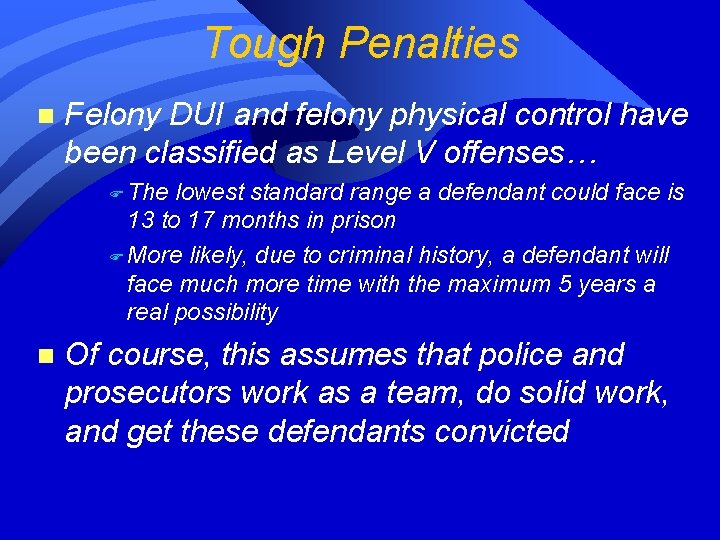 Tough Penalties n Felony DUI and felony physical control have been classified as Level Tough Penalties n Felony DUI and felony physical control have been classified as Level
