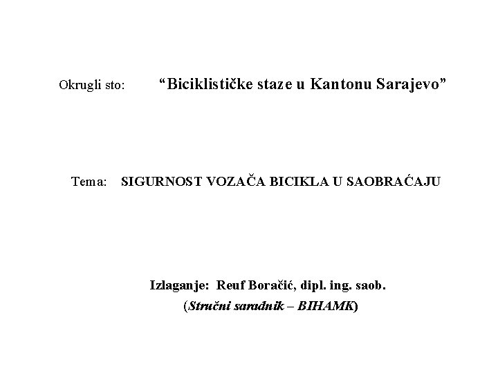 Okrugli sto: Tema: “Biciklističke staze u Kantonu Sarajevo” SIGURNOST VOZAČA BICIKLA U SAOBRAĆAJU Izlaganje: