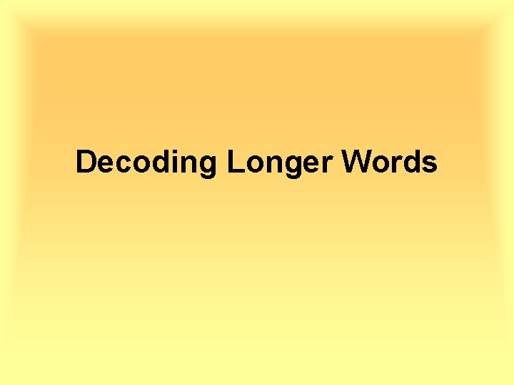 Decoding Longer Words 