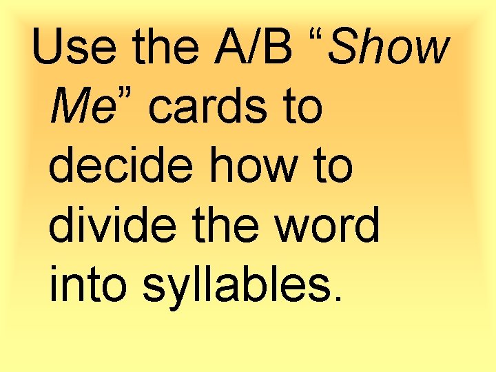 Use the A/B “Show Me” cards to decide how to divide the word into