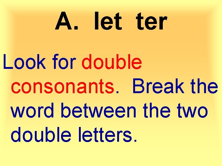 A. let ter Look for double consonants. Break the word between the two double