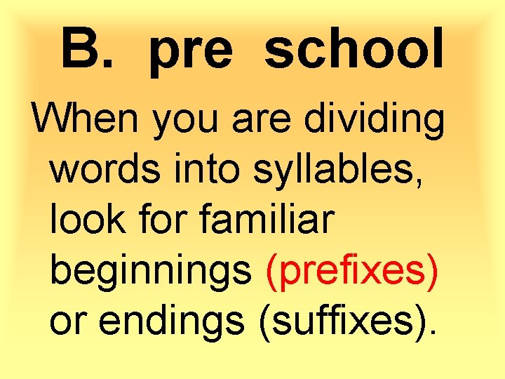 B. pre school When you are dividing words into syllables, look for familiar beginnings