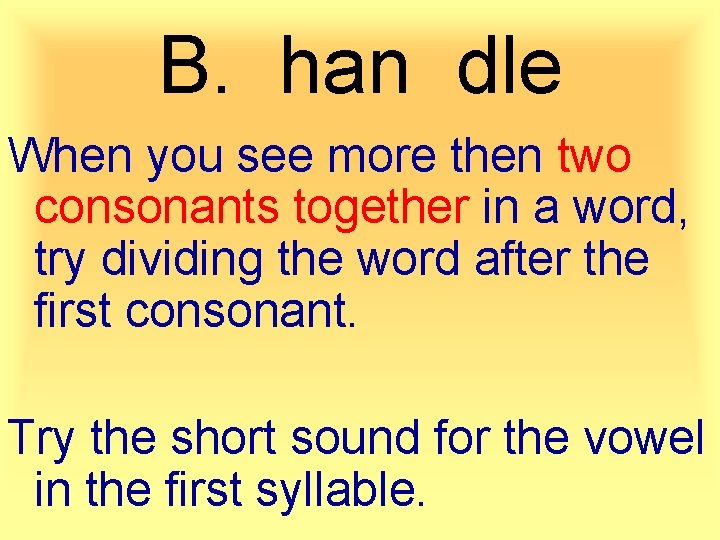 B. han dle When you see more then two consonants together in a word,