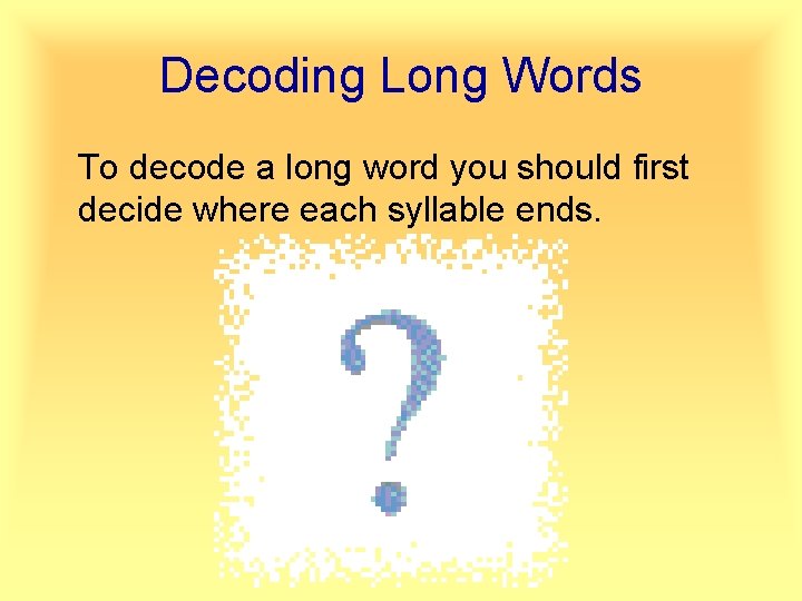 Decoding Long Words To decode a long word you should first decide where each