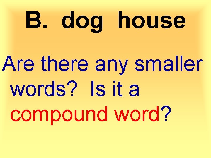 B. dog house Are there any smaller words? Is it a compound word? 