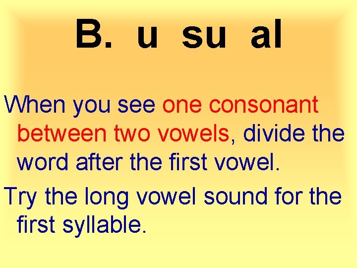 B. u su al When you see one consonant between two vowels, divide the