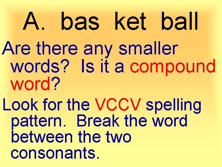 A. bas ket ball Are there any smaller words? Is it a compound word?