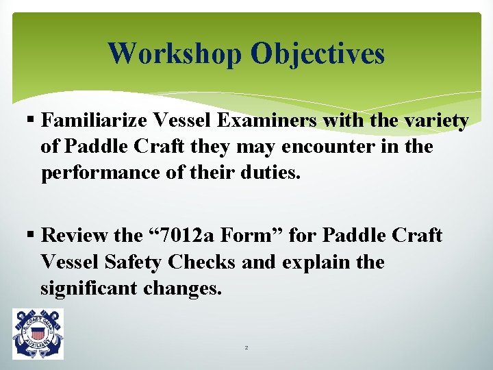 Workshop Objectives § Familiarize Vessel Examiners with the variety of Paddle Craft they may