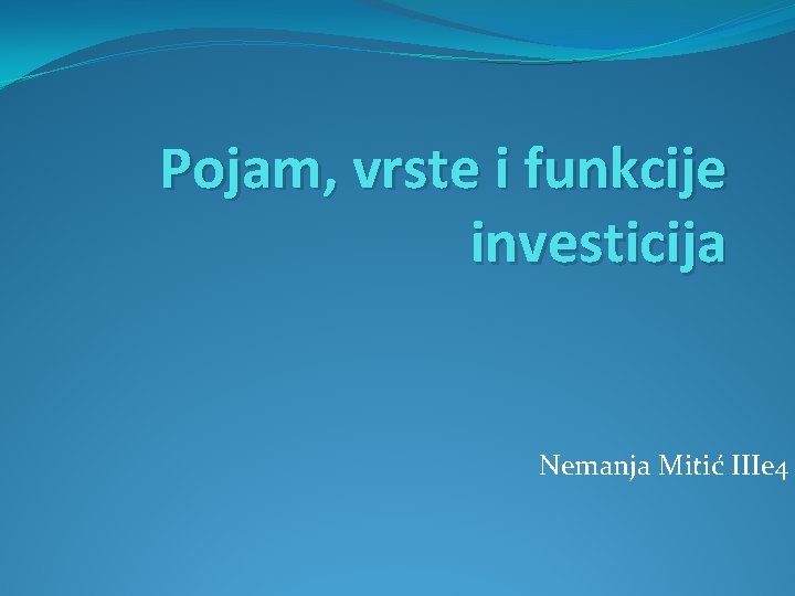 Pojam, vrste i funkcije investicija Nemanja Mitić IIIe 4 