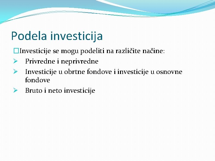 Podela investicija �Investicije se mogu podeliti na različite načine: Ø Privredne i neprivredne Ø