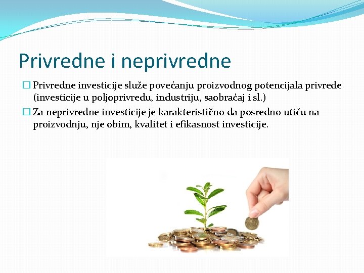 Privredne i neprivredne � Privredne investicije služe povećanju proizvodnog potencijala privrede (investicije u poljoprivredu,