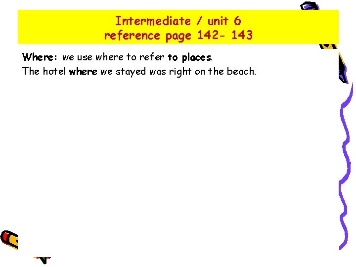 Intermediate / unit 6 reference page 142 - 143 Where: we use where to