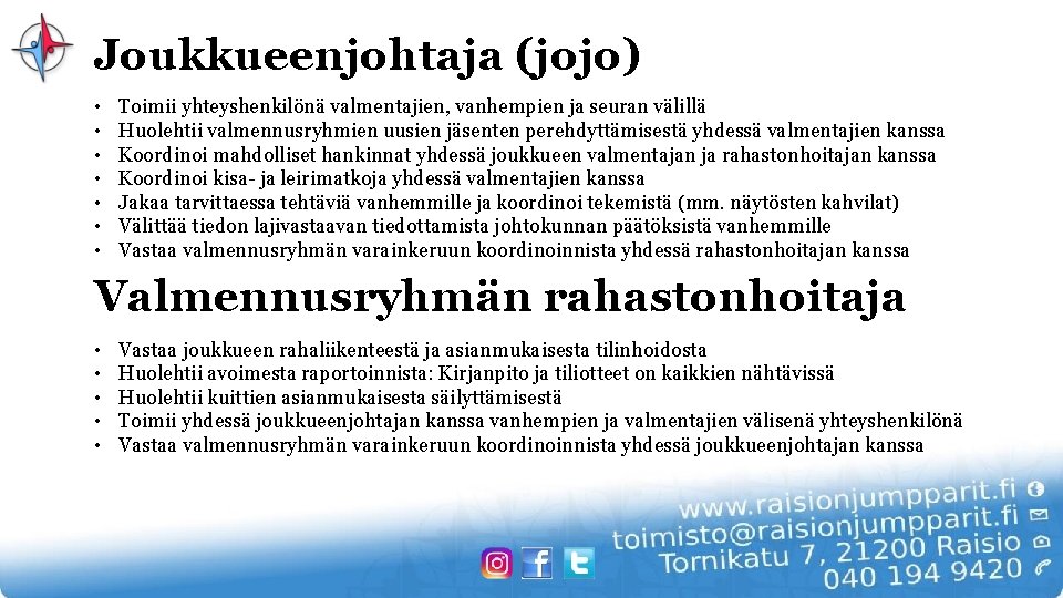 Joukkueenjohtaja (jojo) • • Toimii yhteyshenkilönä valmentajien, vanhempien ja seuran välillä Huolehtii valmennusryhmien uusien