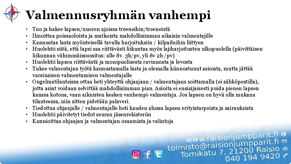 Valmennusryhmän vanhempi • • • Tuo ja hakee lapsen/nuoren ajoissa treeneihin/treeneistä Ilmoittaa poissaoloista ja