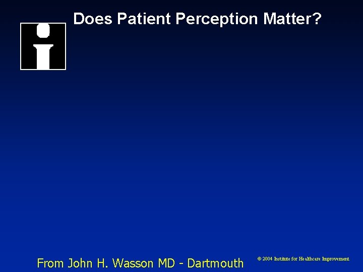 Does Patient Perception Matter? From John H. Wasson MD - Dartmouth © 2004 Institute