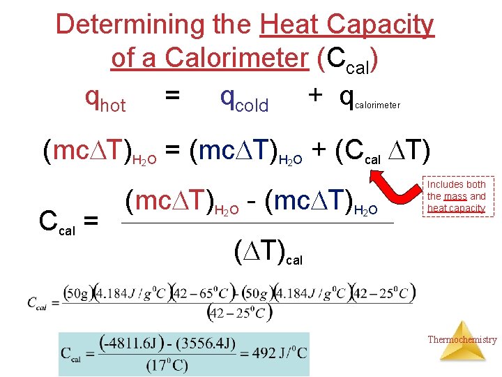 Determining the Heat Capacity of a Calorimeter (Ccal) qhot = qcold + q calorimeter