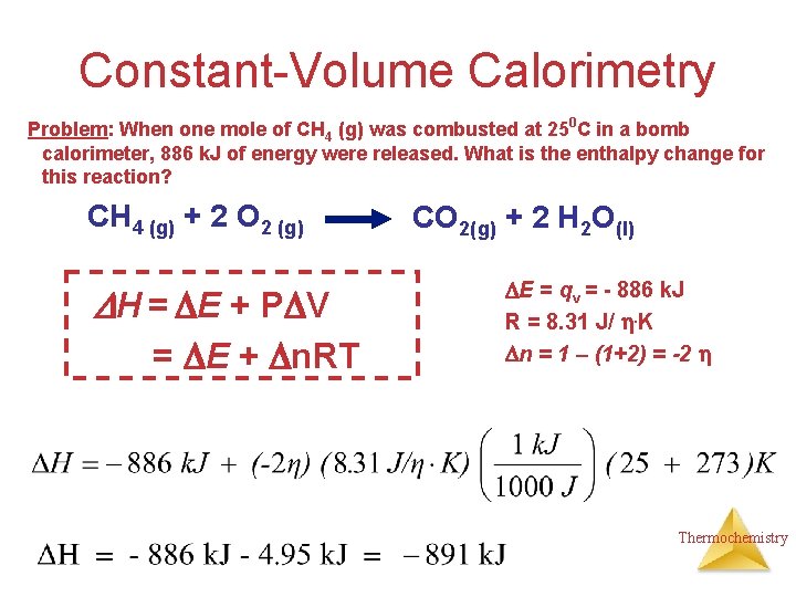 Constant-Volume Calorimetry Problem: When one mole of CH 4 (g) was combusted at 250