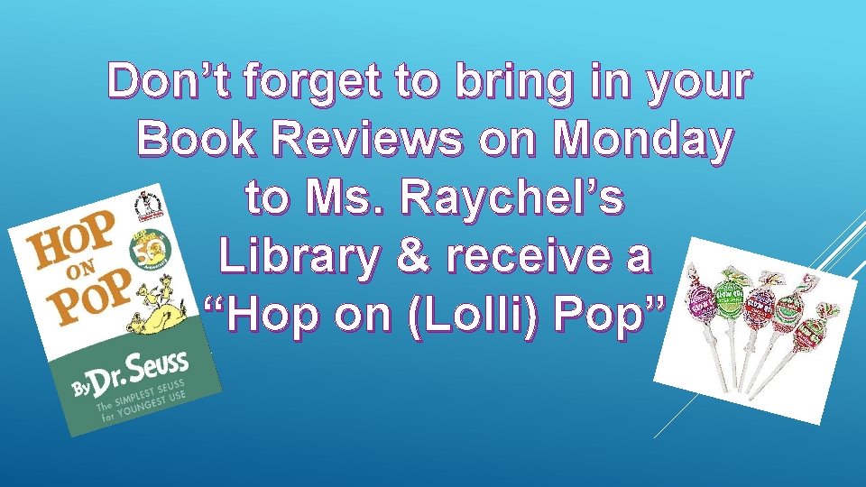 Don’t forget to bring in your Book Reviews on Monday to Ms. Raychel’s Library