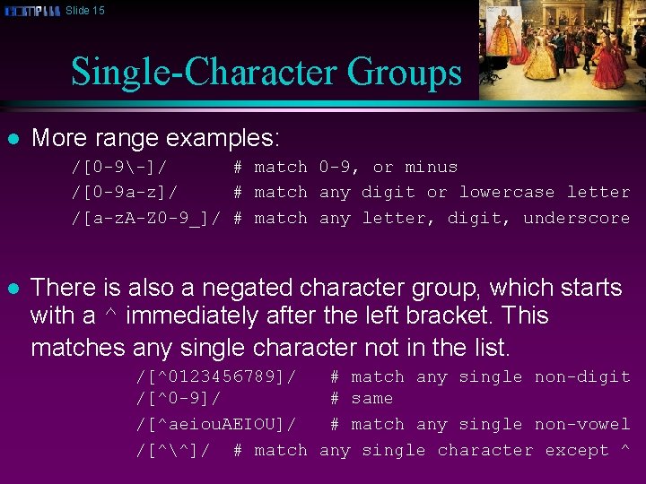 Slide 15 Single-Character Groups l More range examples: /[0 -9-]/ # match 0 -9,