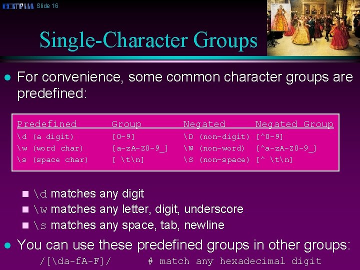 Slide 16 Single-Character Groups l For convenience, some common character groups are predefined: Predefined