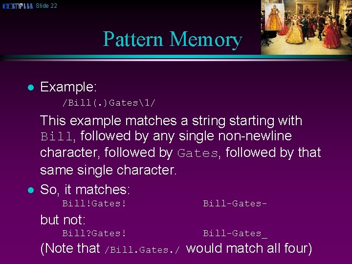 Slide 22 Pattern Memory l Example: /Bill(. )Gates1/ l This example matches a string