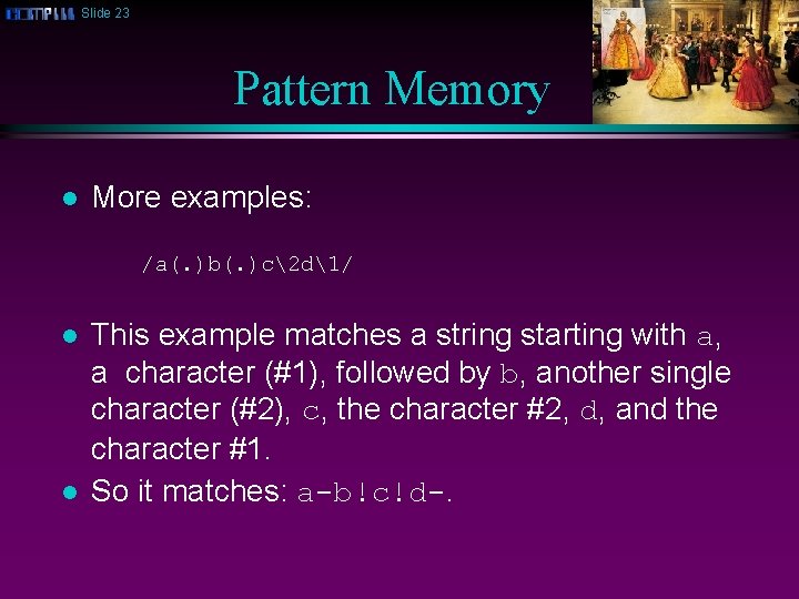 Slide 23 Pattern Memory l More examples: /a(. )b(. )c2 d1/ l l This