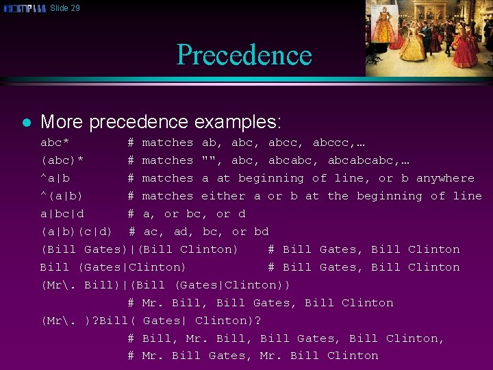 Slide 29 Precedence l More precedence examples: abc* # matches ab, abcc, abccc, …