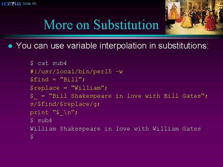 Slide 40 More on Substitution l You can use variable interpolation in substitutions: $