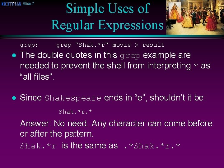 Slide 7 grep: Simple Uses of Regular Expressions grep "Shak. *r" movie > result