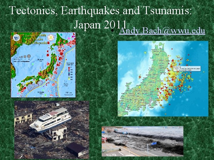 Tectonics, Earthquakes and Tsunamis: Japan 2011 • Andy. Bach@wwu. edu 
