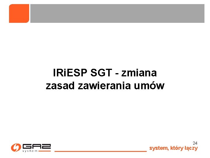 IRi. ESP SGT - zmiana zasad zawierania umów 24 system, który łączy 