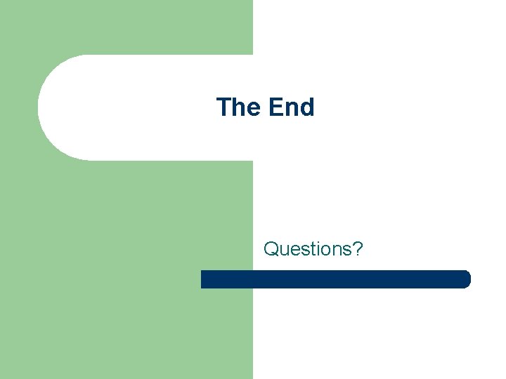 The End Questions? 