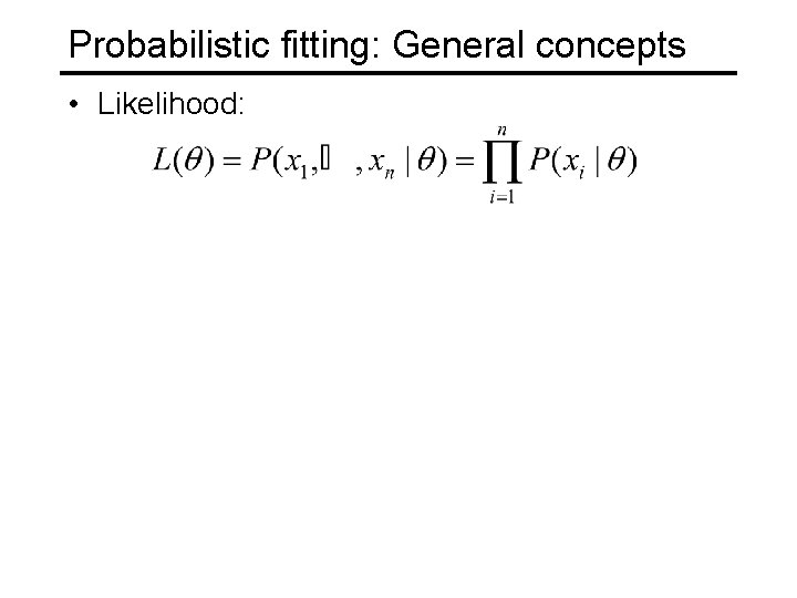 Probabilistic fitting: General concepts • Likelihood: 