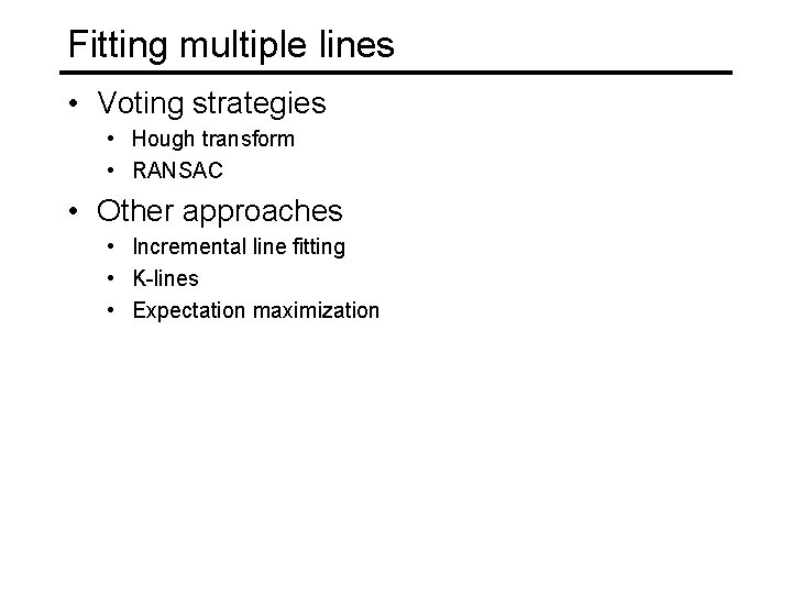 Fitting multiple lines • Voting strategies • Hough transform • RANSAC • Other approaches