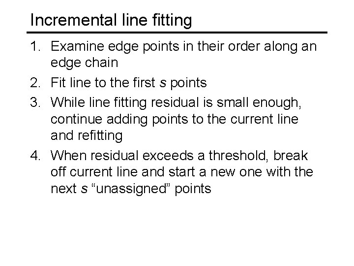 Incremental line fitting 1. Examine edge points in their order along an edge chain