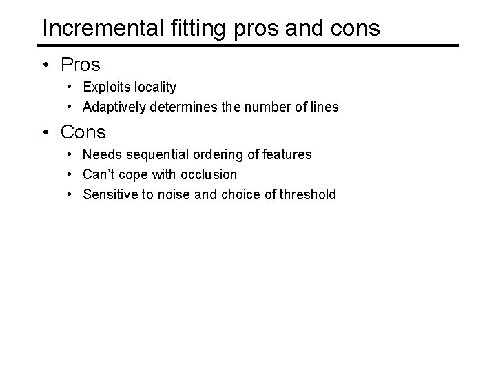 Incremental fitting pros and cons • Pros • Exploits locality • Adaptively determines the