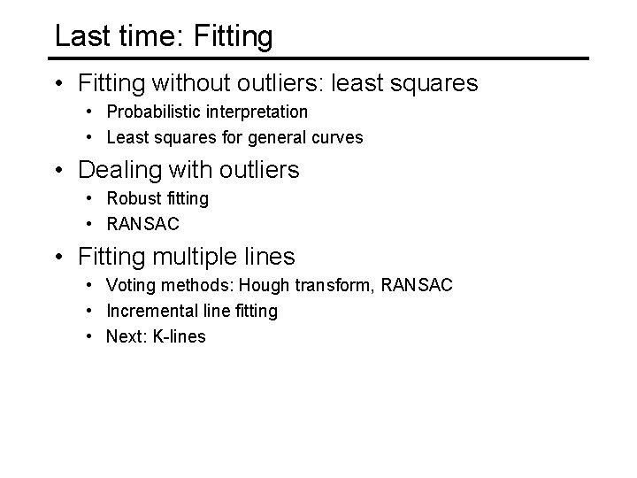 Last time: Fitting • Fitting without outliers: least squares • Probabilistic interpretation • Least