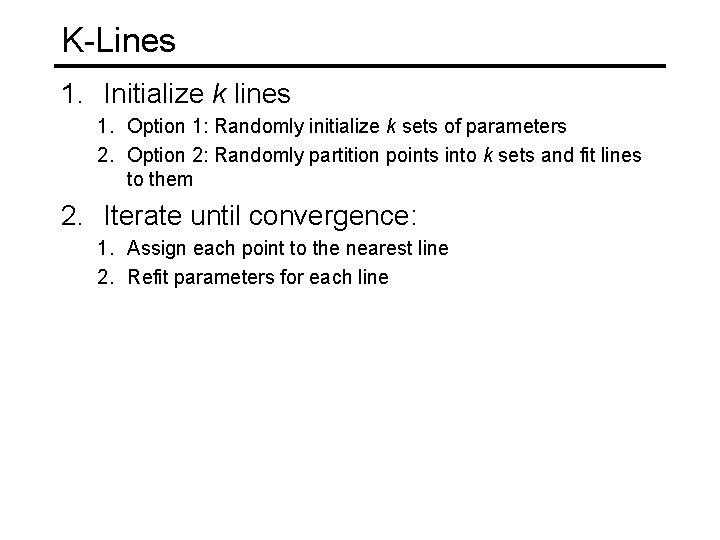 K-Lines 1. Initialize k lines 1. Option 1: Randomly initialize k sets of parameters