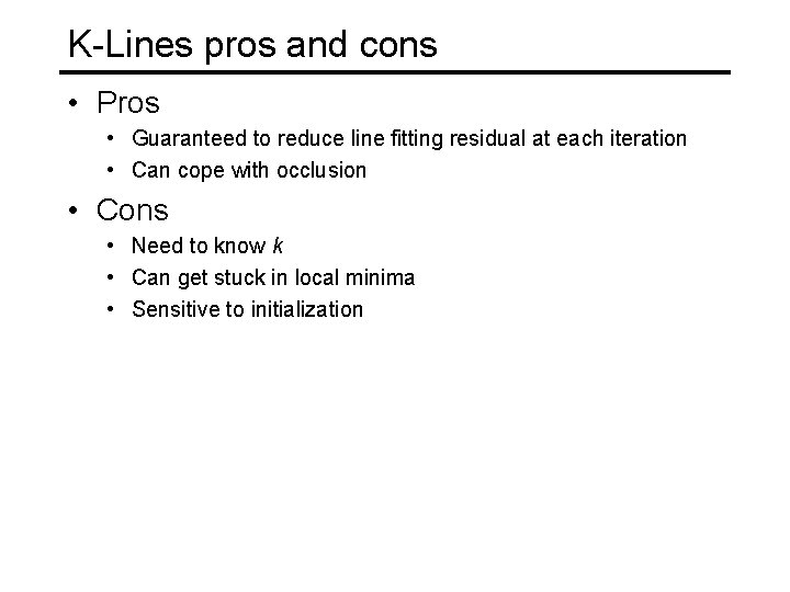 K-Lines pros and cons • Pros • Guaranteed to reduce line fitting residual at