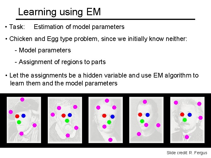 Learning using EM • Task: Estimation of model parameters • Chicken and Egg type