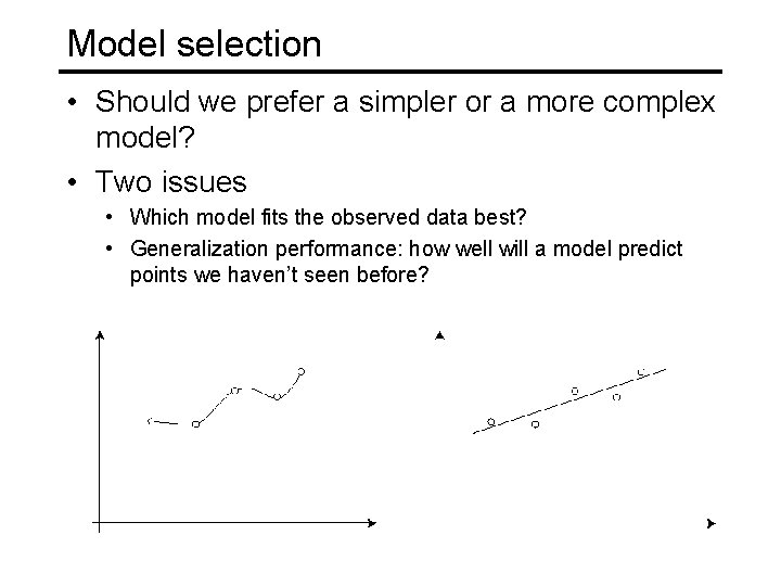 Model selection • Should we prefer a simpler or a more complex model? •