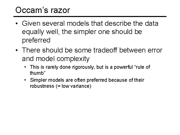 Occam’s razor • Given several models that describe the data equally well, the simpler