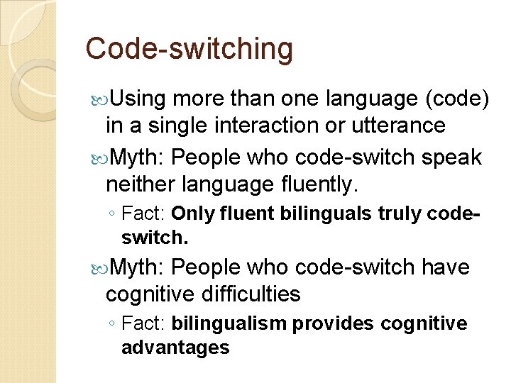 Code-switching Using more than one language (code) in a single interaction or utterance Myth: