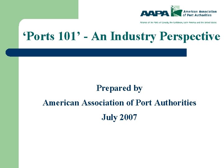 ‘Ports 101’ - An Industry Perspective Prepared by American Association of Port Authorities July