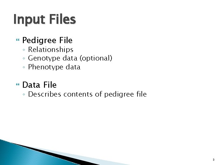 Input Files Pedigree File ◦ Relationships ◦ Genotype data (optional) ◦ Phenotype data Data