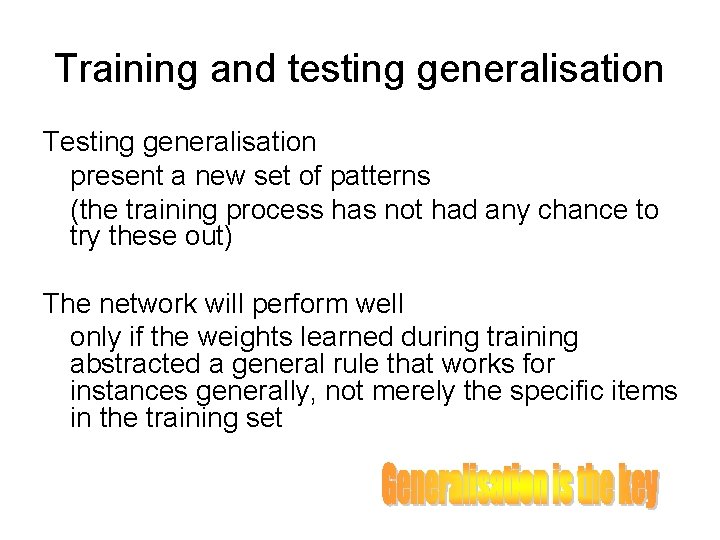 Training and testing generalisation Testing generalisation present a new set of patterns (the training