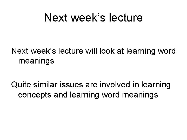 Next week’s lecture will look at learning word meanings Quite similar issues are involved