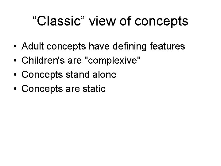 “Classic” view of concepts • • Adult concepts have defining features Children's are "complexive"